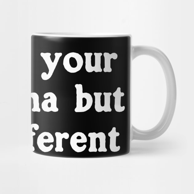 RIP To Your Grandma But I'm Different by dumbshirts